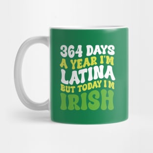 364 Days A Year I'm Latina But Today I'm Irish St Patricks Mug